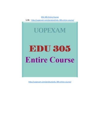 EDU 305 Entire Course
Link : http://uopexam.com/product/edu-305-entire-course/
http://uopexam.com/product/edu-305-entire-course/
 