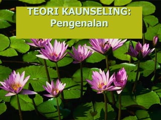 TEORI KAUNSELING:
Pengenalan
 