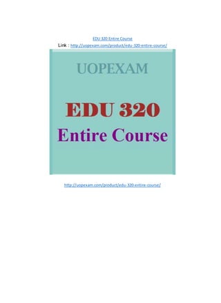 EDU 320 Entire Course
Link : http://uopexam.com/product/edu-320-entire-course/
http://uopexam.com/product/edu-320-entire-course/
 