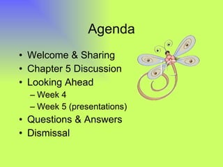 Agenda Welcome & Sharing Chapter 5 Discussion Looking Ahead  Week 4 Week 5 (presentations) Questions & Answers Dismissal 