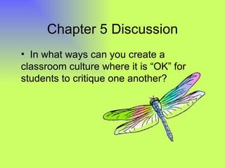Chapter 5 Discussion In what ways can you create a classroom culture where it is “OK” for students to critique one another?  