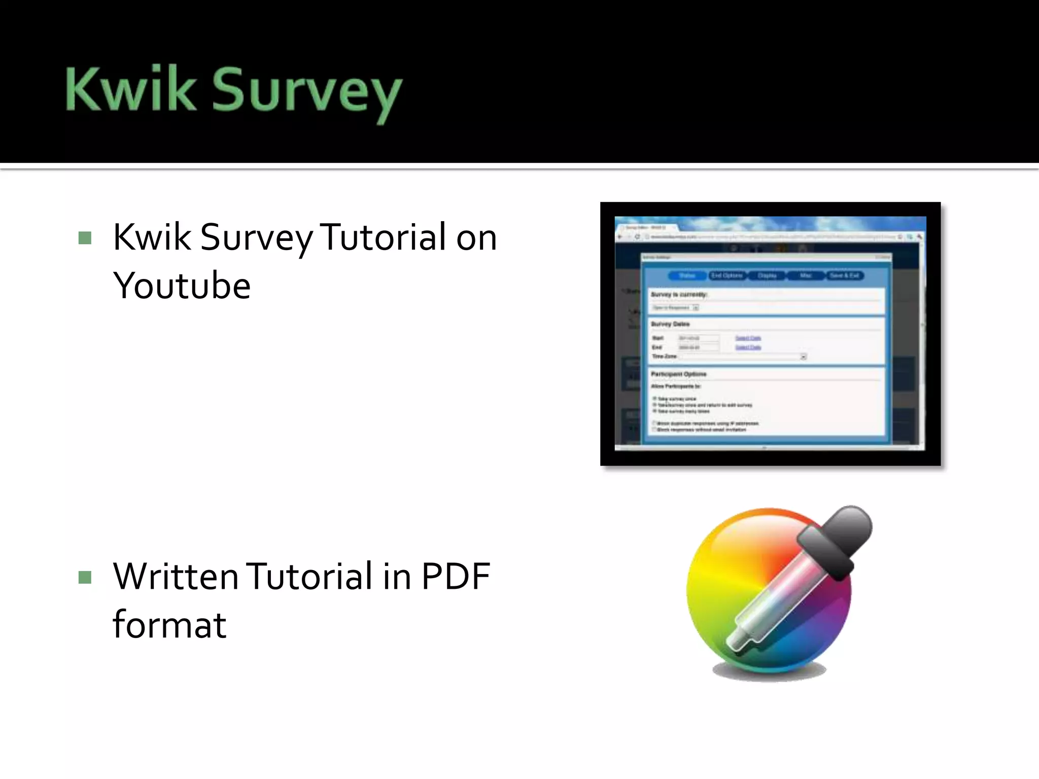  Kwik SurveyTutorial on
Youtube
 WrittenTutorial in PDF
format
 