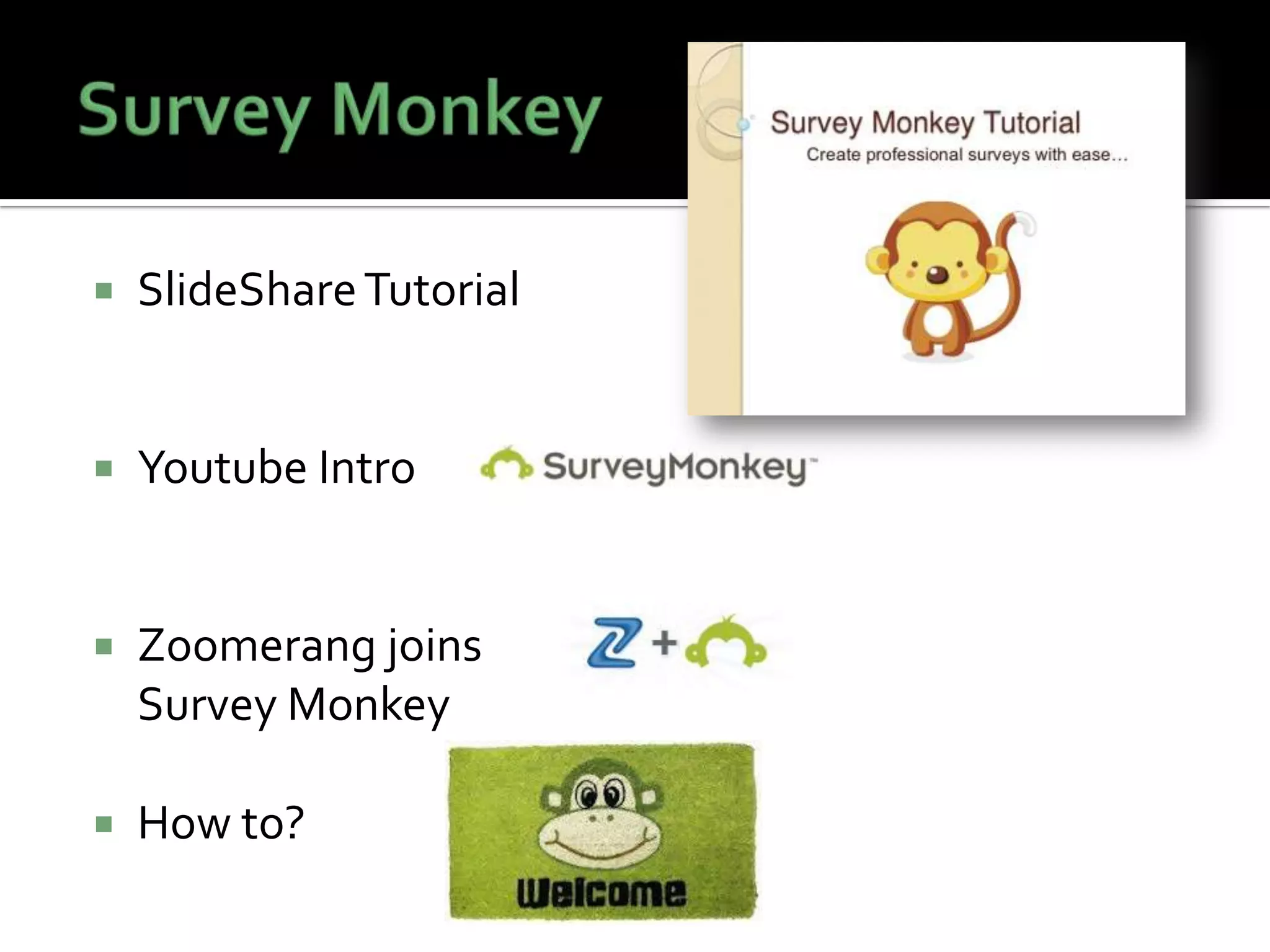  SlideShareTutorial
 Youtube Intro
 Zoomerang joins
Survey Monkey
 How to?
 