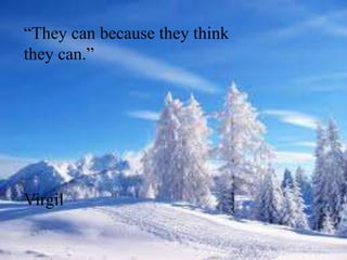 “They can because they think
they can.”




Virgil
 