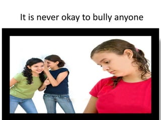 It is never okay to bully anyone
 