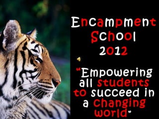 Encampment
  School
   2012
“Empowering
 all students
to succeed in
  a changing
    world ”
 