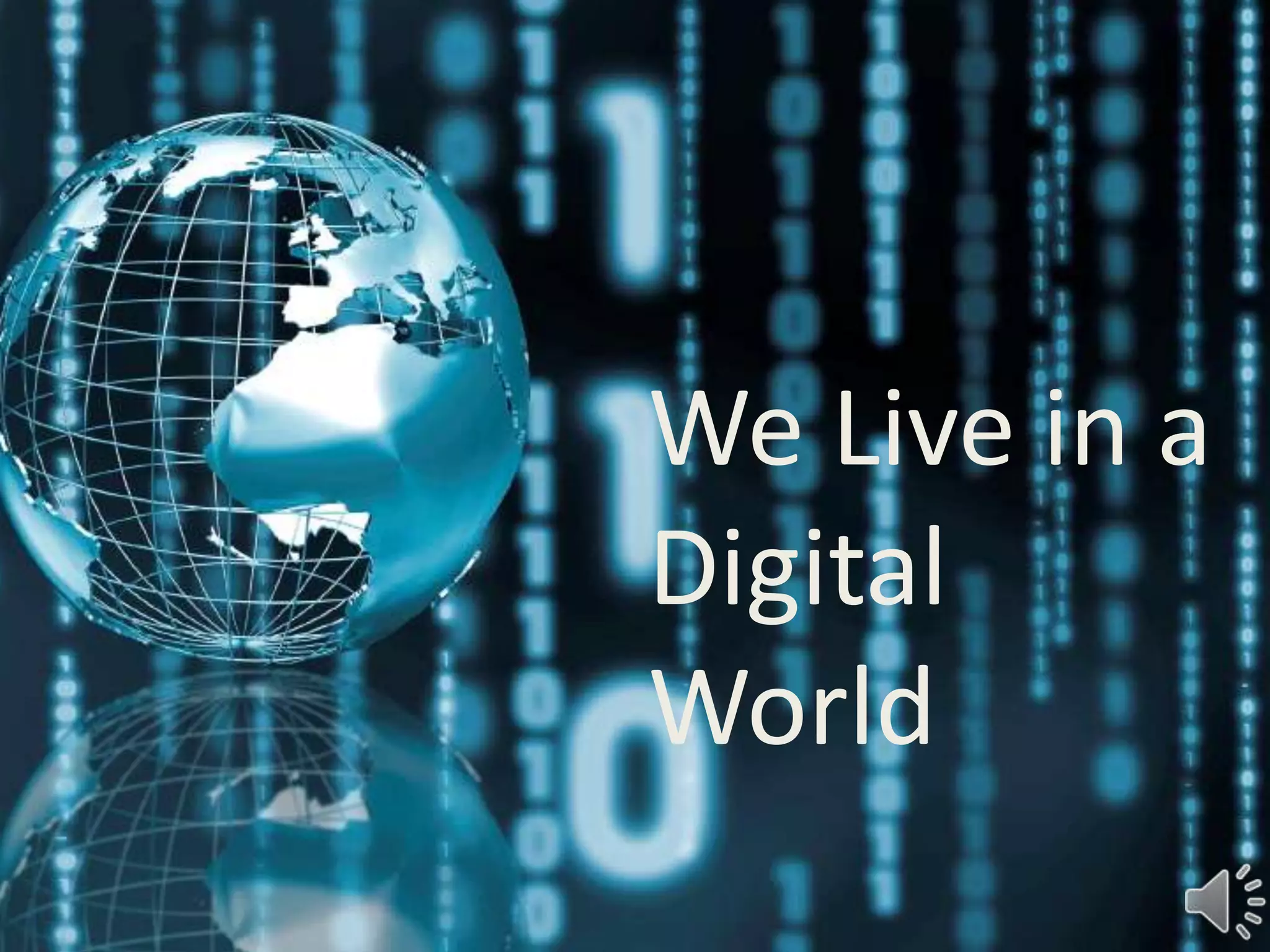 We Live in a
Digital
World