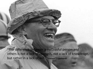"The difference between a successful person and
others is not a lack of strength, not a lack of knowledge,
but rather in a lack of will." Vincent T. Lombardi-
 