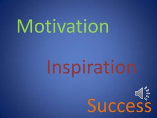 Motivation
   Inspiration
       Success
 