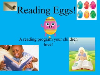 Reading Eggs!

A reading program your children
             love!
 