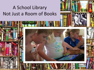 A School Library
Not Just a Room of Books
 
