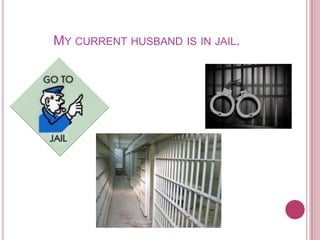 My current husband is in jail.