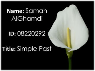 Name: Samah
  AlGhamdi

  ID: 08220292

Title: Simple Past
 