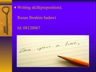 ♦ Writing skill(preposition).

  Razan Ibrahim badawi

  Id: 08120067
 