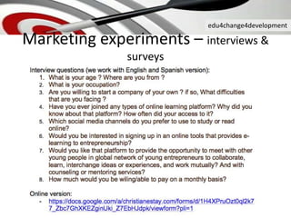 edu4change4development
Marketing experiments – interviews &
surveys
 