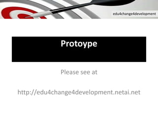 edu4change4development
Protoype
Please see at
http://edu4change4development.netai.net
 