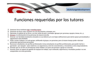 edu4change4development	
  
Funciones	
  requeridas	
  por	
  los	
  tutores	
  
 