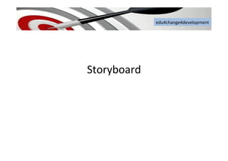 edu4change4development	
  
Storyboard	
  
 
