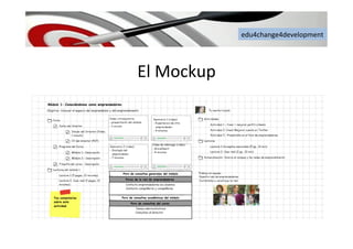 edu4change4development	
  
El	
  Mockup	
  
 