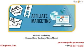 Affiliate Marketing
(Expand Your Business/ Earn More)
Edu4Sure.com +91-95.5511.5533
partner@edu4sure.com
 