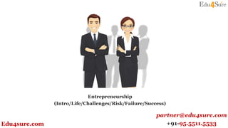 Entrepreneurship
(Intro/Life/Challenges/Risk/Failure/Success)
partner@edu4sure.com
+91-95.5511.5533Edu4sure.com
 