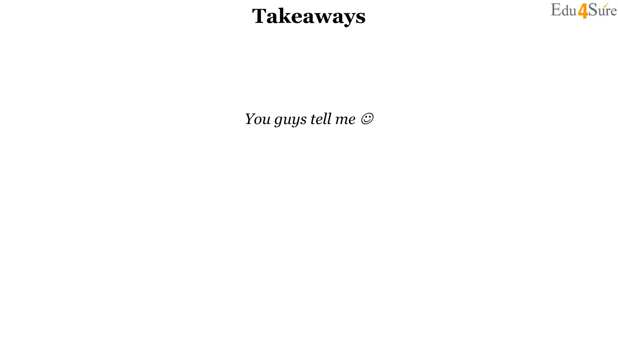 Takeaways
You guys tell me 
 