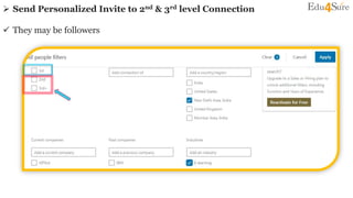  Send Personalized Invite to 2nd & 3rd level Connection
 They may be followers
 