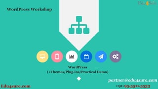 WordPress
(+Themes/Plug-ins/Practical Demo)
WordPress Workshop
partner@edu4sure.com
+91-95.5511.5533Edu4sure.com
 