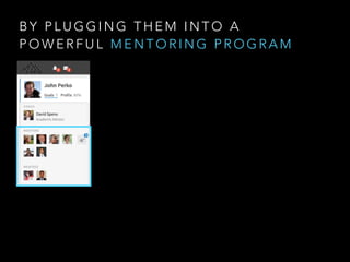 B Y P L U G G I N G T H E M I N T O A
P O W E R F U L M E N T O R I N G P R O G R A M
 