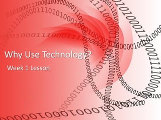 Why Use Technology? 
Week 1 Lesson  