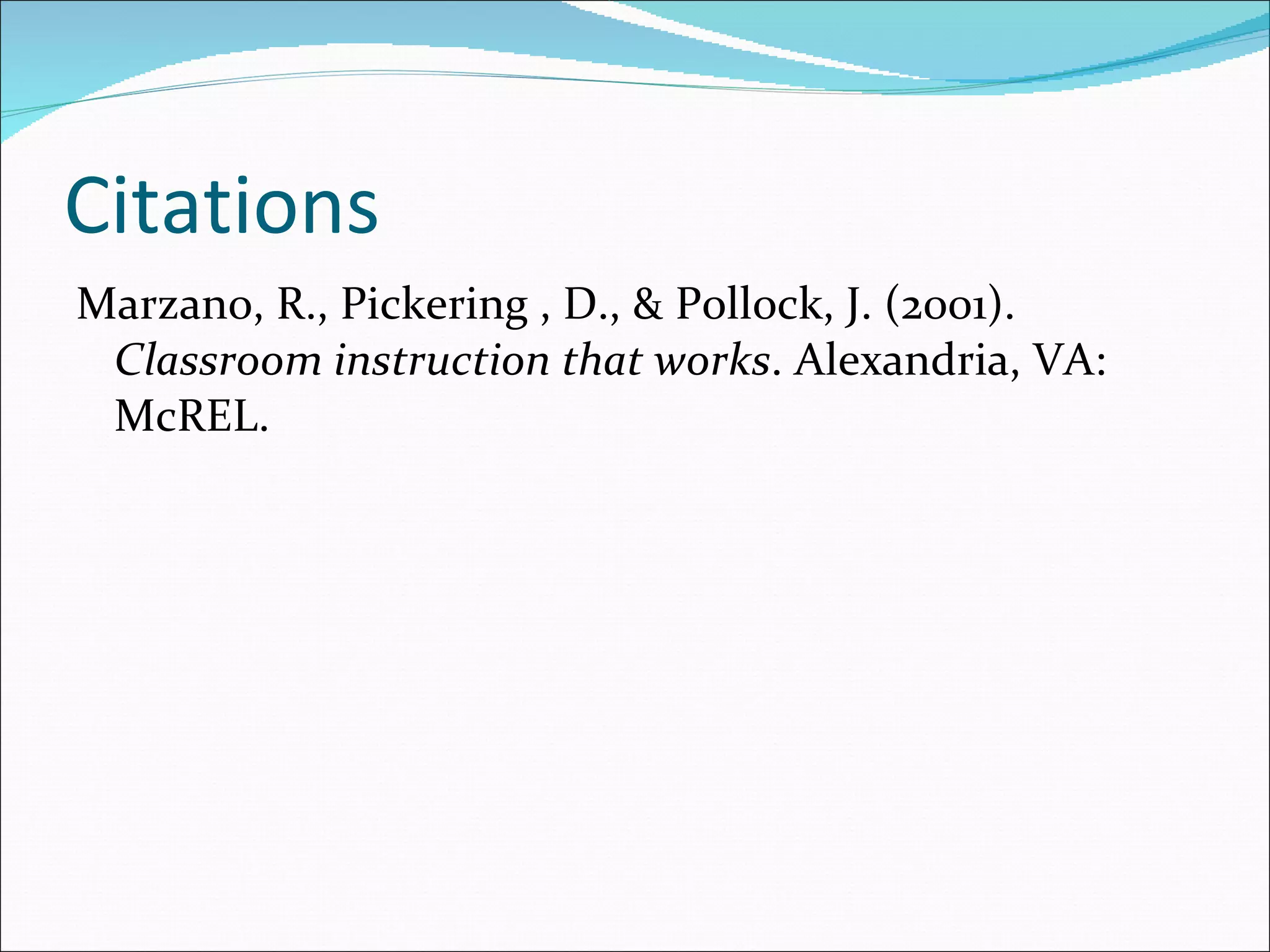 Citations Marzano, R., Pickering , D., & Pollock, J. (2001).  Classroom instruction that works . Alexandria, VA: McREL. 