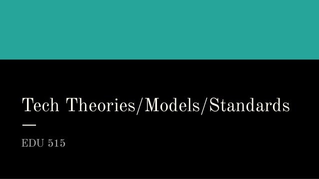 Tech Theories/Models/Standards
EDU 515
 