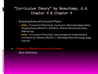 “Curriculum Theory” by Beauchamp, G.A.
            Chapter 4 & Chapter 9

     Emerging Status of Curriculum Theory
     ...