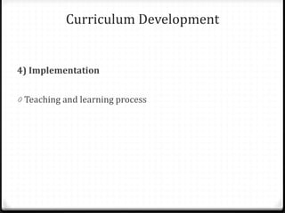 Curriculum Development
4) Implementation
0 Teaching and learning process
 