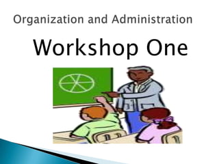 Workshop One Organization and Administration 