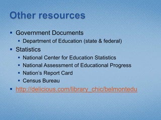 Other resourcesGovernment DocumentsDepartment of Education (state & federal)StatisticsNational Center for Education StatisticsNational Assessment of Educational ProgressNation’s Report CardCensus Bureauhttp://delicious.com/library_chic/belmontedu