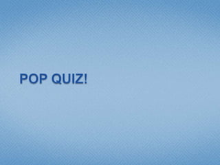 POP QUIZ!