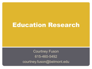 Education Research



        Courtney Fuson
         615-460-5492
  courtney.fuson@belmont.edu
 