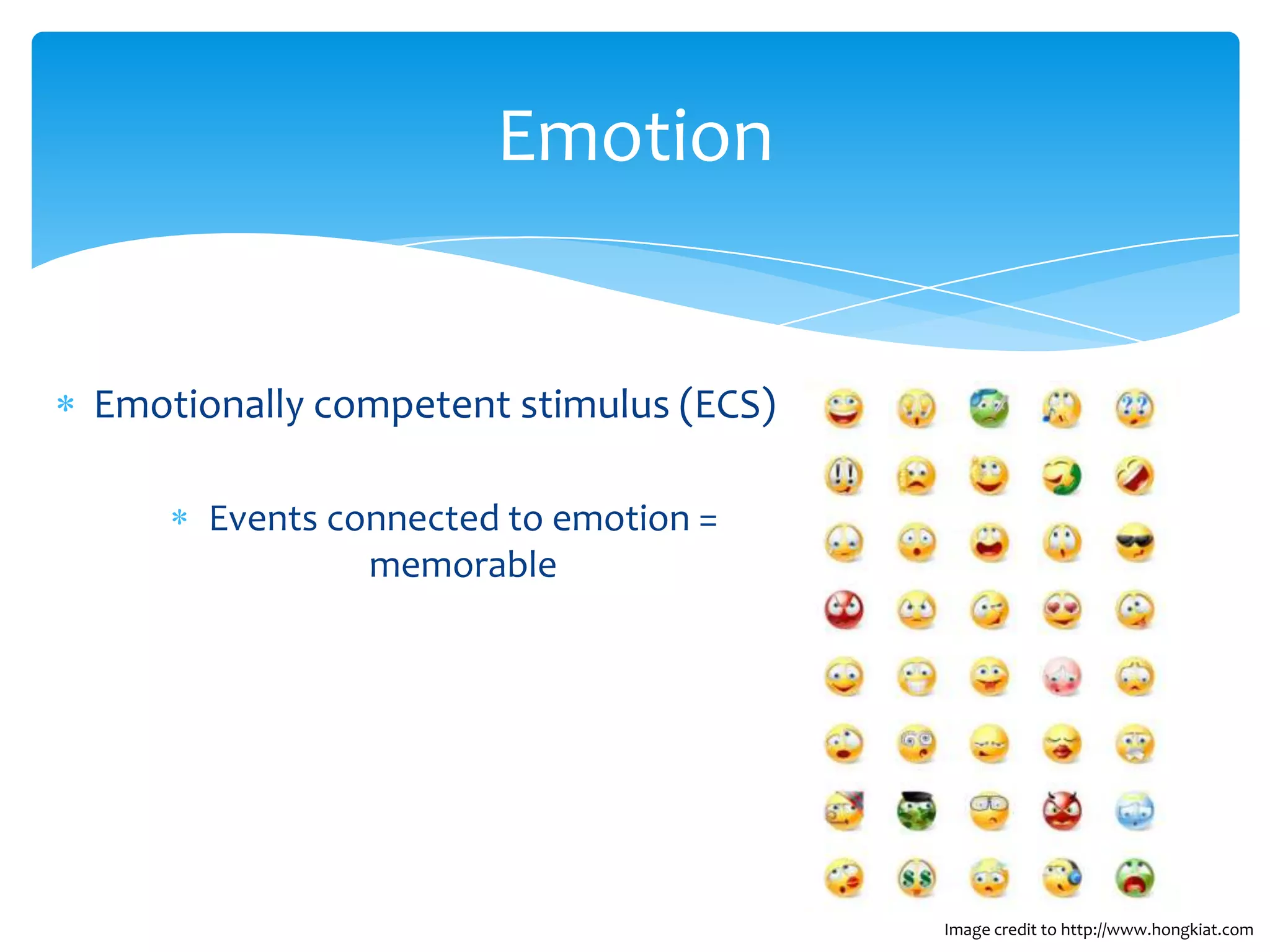 Emotion


Emotionally competent stimulus (ECS)

      Events connected to emotion =
               memorable




                                       Image credit to http://www.hongkiat.com
 