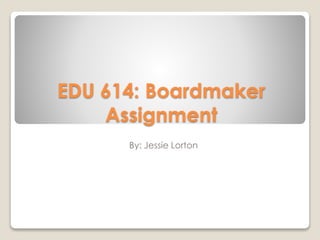 EDU 614: Boardmaker
Assignment
By: Jessie Lorton
 