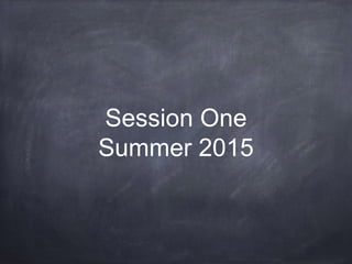 Session One
Summer 2015
 