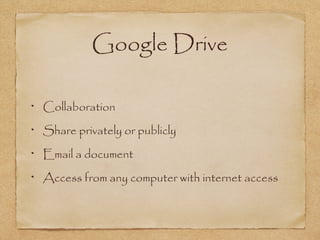 Google Drive
Collaboration
Share privately or publicly
Email a document
Access from any computer with internet access
 