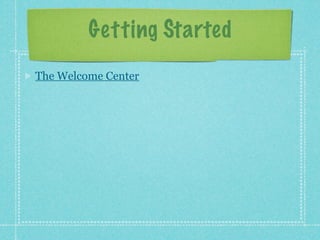 Getting Started
The Welcome Center
 
