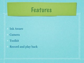 Features

Ink Aware

Camera

Toolkit

Record and play back
 
