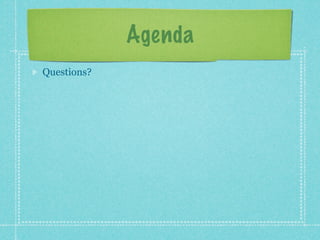 Agenda
Questions?
 