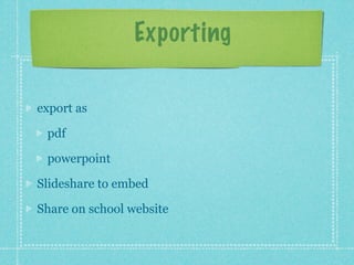 Exporting

export as

 pdf

 powerpoint

Slideshare to embed

Share on school website
 