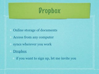 Dropbox

Online storage of documents

Access from any computer

syncs wherever you work

Dropbox

 if you want to sign up, let me invite you
 