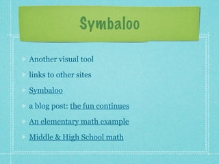 Symbaloo

Another visual tool

links to other sites

Symbaloo

a blog post: the fun continues

An elementary math example

Middle & High School math
 