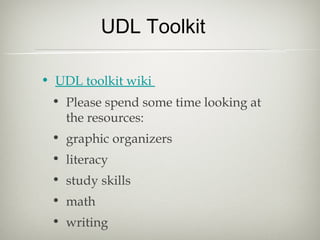 UDL Toolkit

• UDL toolkit wiki
 • Please spend some time looking at
   the resources:
 • graphic organizers
 • literacy
 • study skills
 • math
 • writing 
 
