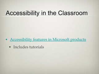 Accessibility in the Classroom



• Accessibility features in Microsoft products
 • Includes tutorials
 